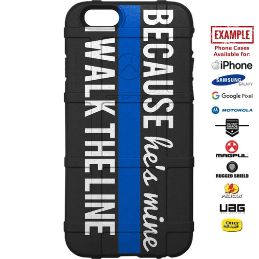Thin Blue Line, Because He's Mine, I Walk The Line Custom Printed Case Design for Apple, Samsung, Google & Motorola Phone Models